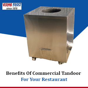 Benefits of commercial Tandoor for your restaurant - Verma Frost